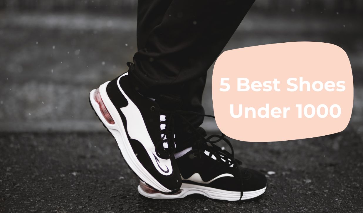 5 Best Shoes Under 1000: Stylish & Budget Friendly